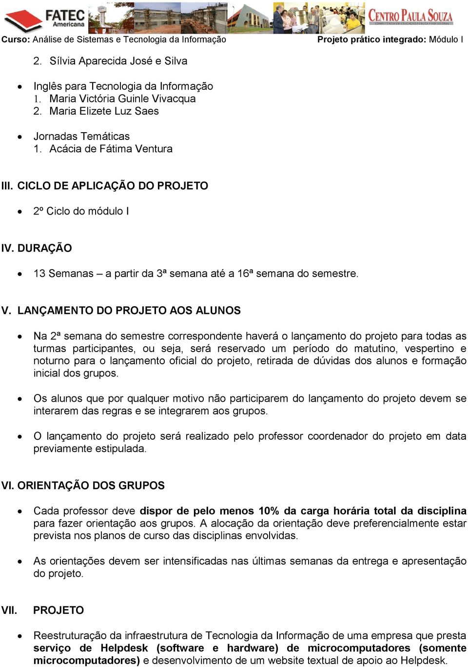 ntura III. CICLO DE APLICAÇÃO DO PROJETO 2º Cicl d módul I IV. DURAÇÃO 13 Semanas a partir da 3ª semana até a 16ª semana d semestre. V.