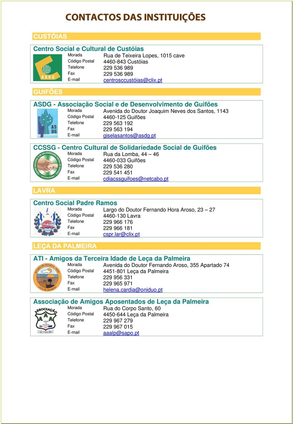 pt GUIFÕES ASDG - Associação Social e de Desenvolvimento de Guifões Morada Avenida do Doutor Joaquim Neves dos Santos, 1143 Código Postal 4460-125 Guifões Telefone 229 563 192 Fax 229 563 194 E-mail