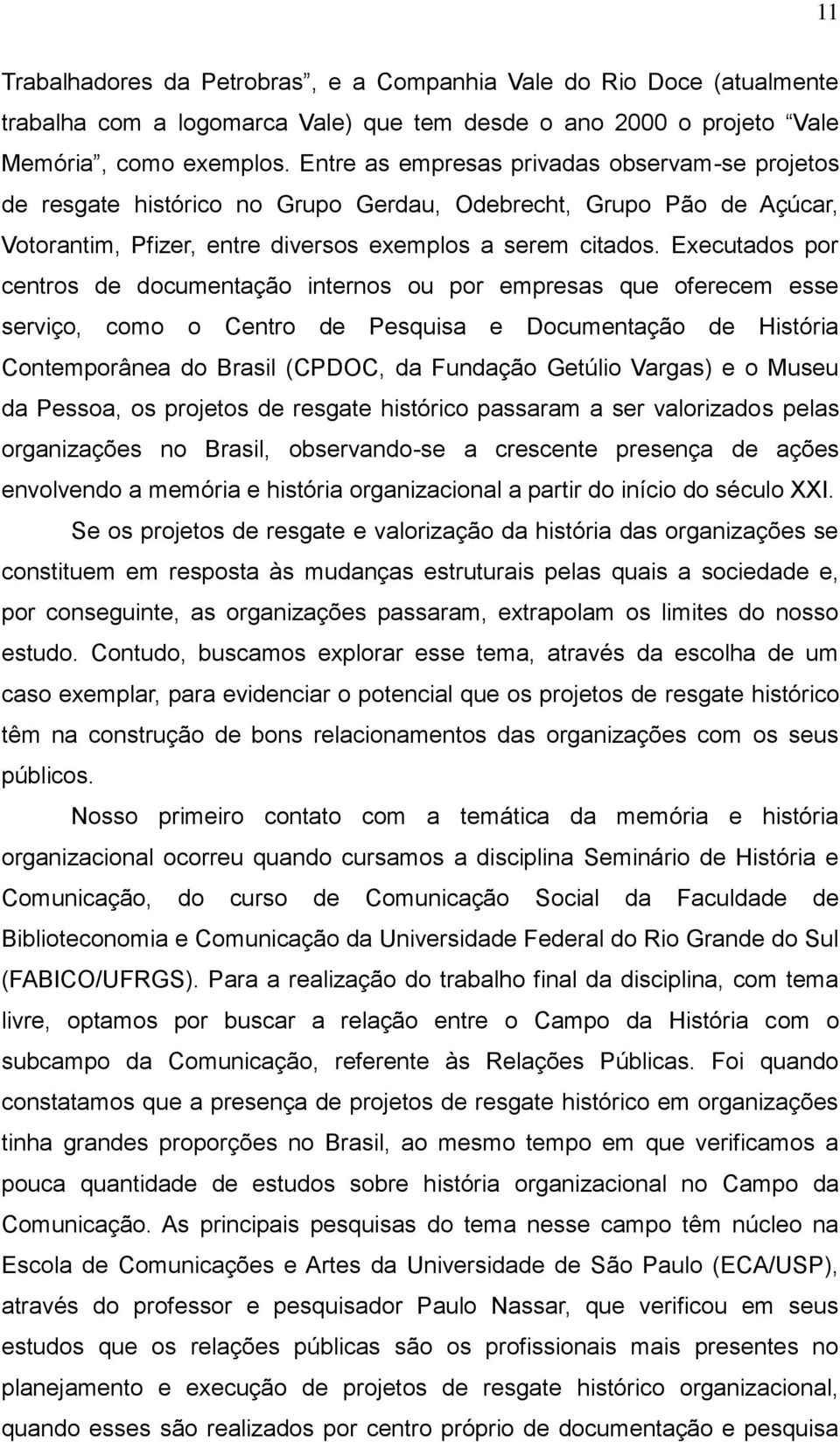 Executados por centros de documentação internos ou por empresas que oferecem esse serviço, como o Centro de Pesquisa e Documentação de História Contemporânea do Brasil (CPDOC, da Fundação Getúlio