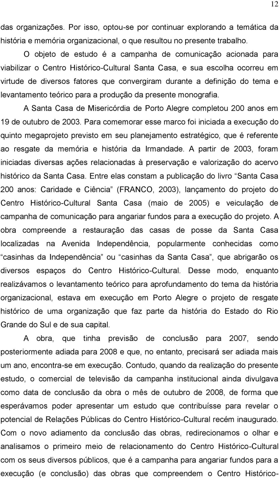 definição do tema e levantamento teórico para a produção da presente monografia. A Santa Casa de Misericórdia de Porto Alegre completou 200 anos em 19 de outubro de 2003.