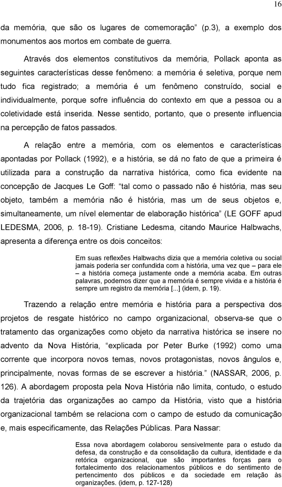 social e individualmente, porque sofre influência do contexto em que a pessoa ou a coletividade está inserida. Nesse sentido, portanto, que o presente influencia na percepção de fatos passados.