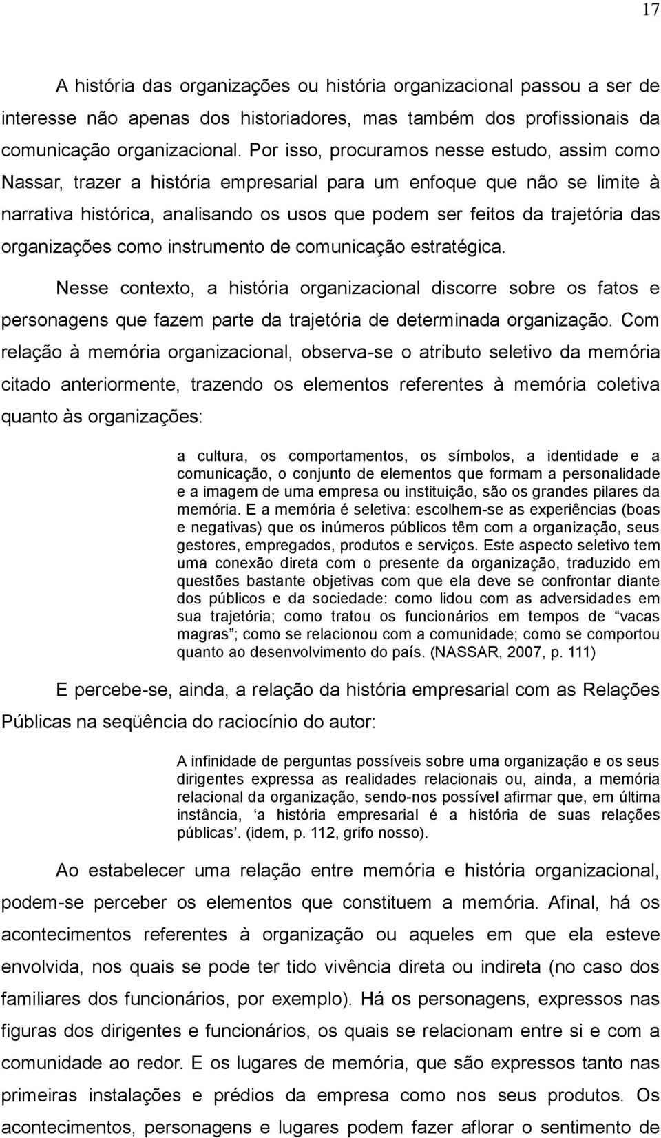 organizações como instrumento de comunicação estratégica. Nesse contexto, a história organizacional discorre sobre os fatos e personagens que fazem parte da trajetória de determinada organização.