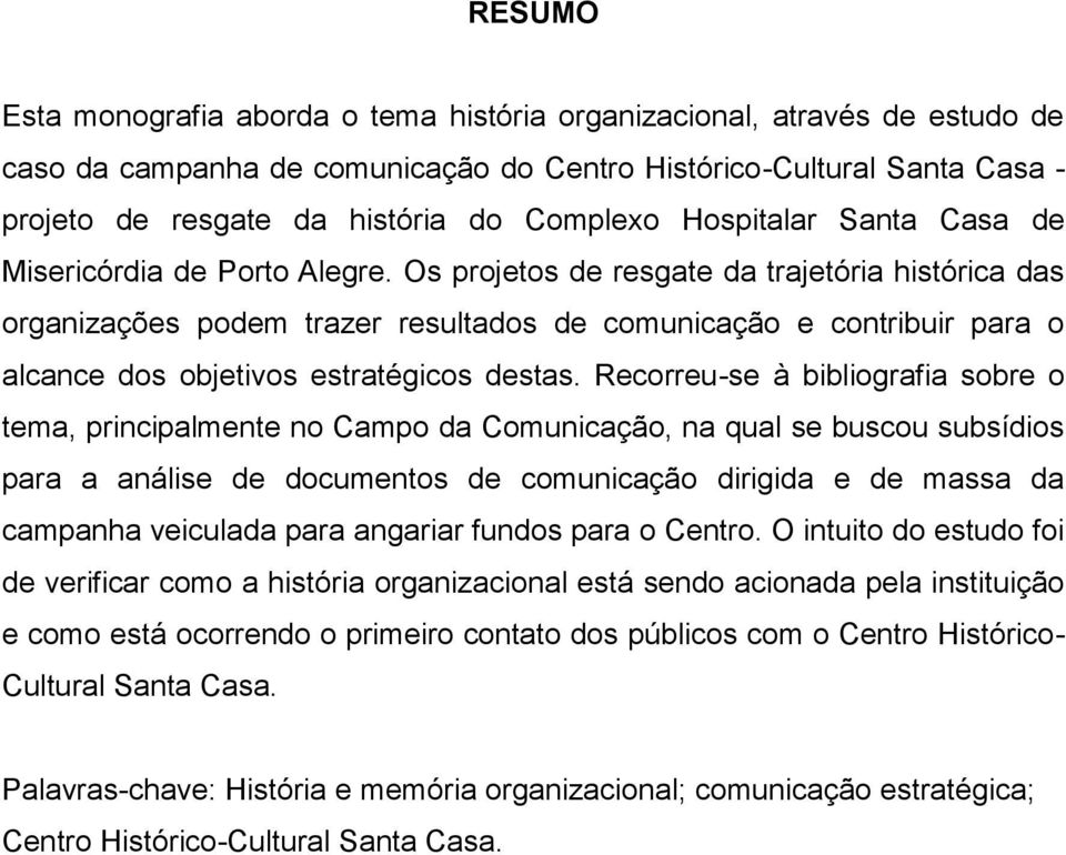 Os projetos de resgate da trajetória histórica das organizações podem trazer resultados de comunicação e contribuir para o alcance dos objetivos estratégicos destas.