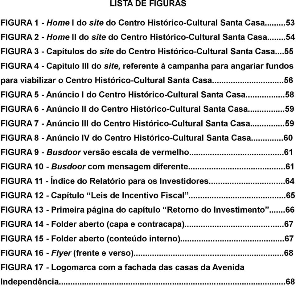 ..55 FIGURA 4 - Capítulo III do site, referente à campanha para angariar fundos para viabilizar o Centro Histórico-Cultural Santa Casa...56 FIGURA 5 - Anúncio I do Centro Histórico-Cultural Santa Casa.