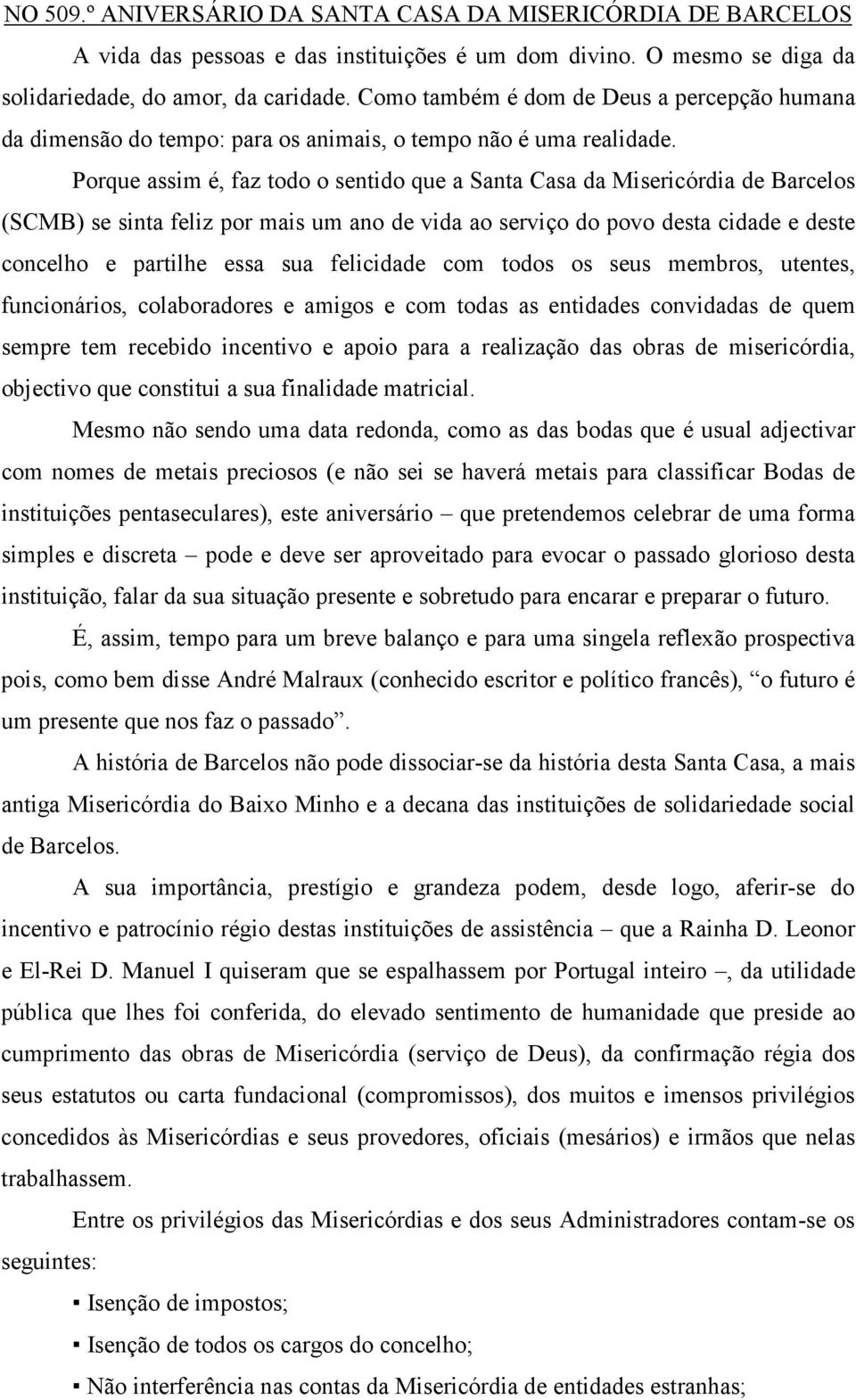 Porque assim é, faz todo o sentido que a Santa Casa da Misericórdia de Barcelos (SCMB) se sinta feliz por mais um ano de vida ao serviço do povo desta cidade e deste concelho e partilhe essa sua