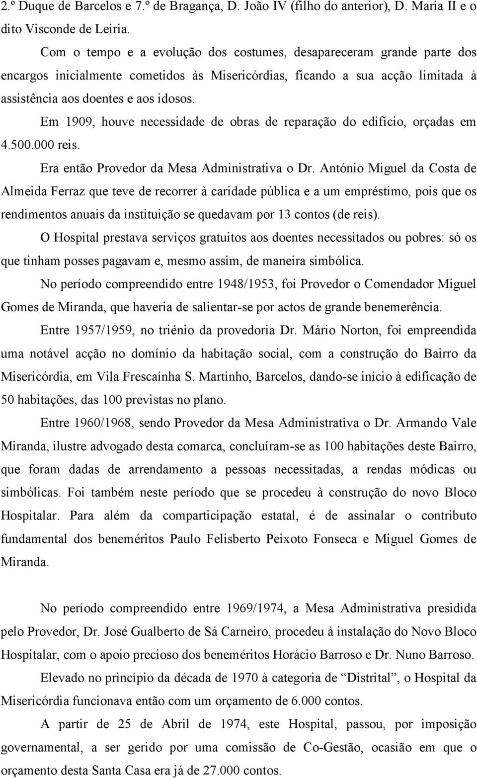 Em 1909, houve necessidade de obras de reparação do edifício, orçadas em 4.500.000 reis. Era então Provedor da Mesa Administrativa o Dr.