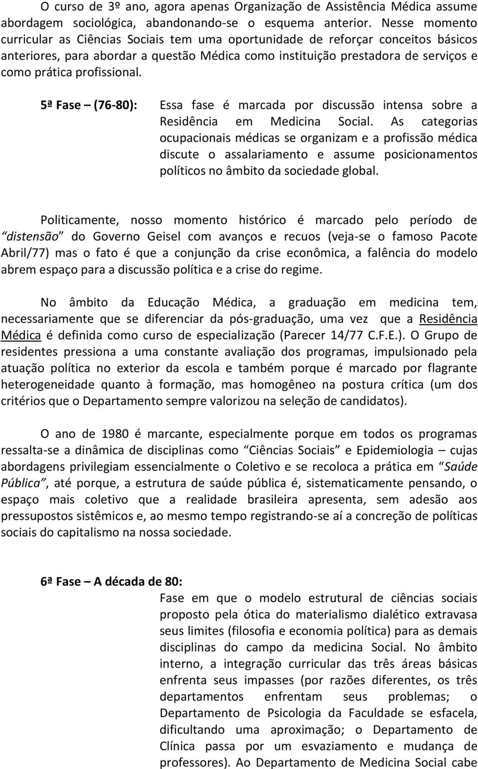 profissional. 5ª Fase (76-80): Essa fase é marcada por discussão intensa sobre a Residência em Medicina Social.