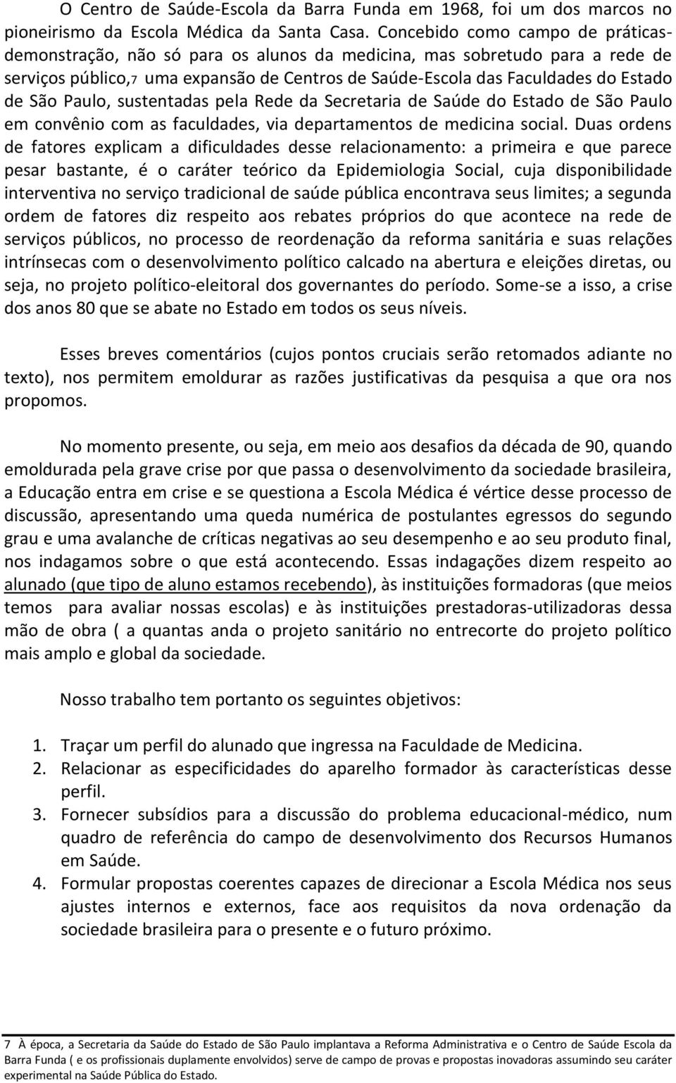 São Paulo, sustentadas pela Rede da Secretaria de Saúde do Estado de São Paulo em convênio com as faculdades, via departamentos de medicina social.