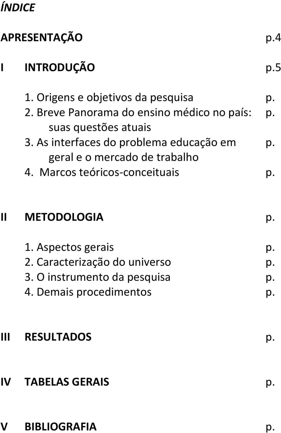 geral e o mercado de trabalho 4. Marcos teóricos-conceituais p. II METODOLOGIA p. 1. Aspectos gerais p. 2.