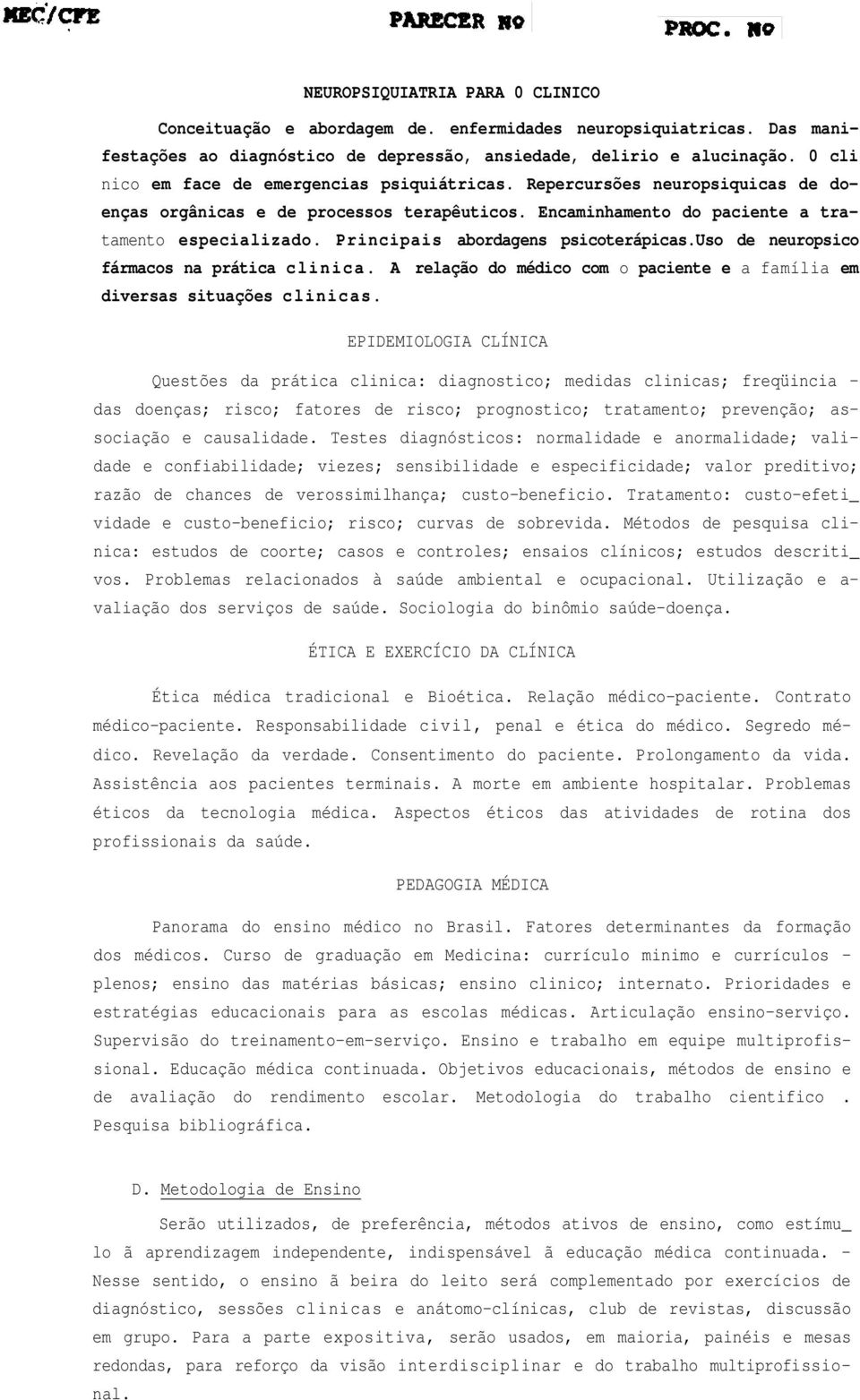 Principais abordagens psicoterápicas.uso de neuropsico fármacos na prática c l i n i c a. A relação do médico com o paciente e a família em diversas situações clinicas.