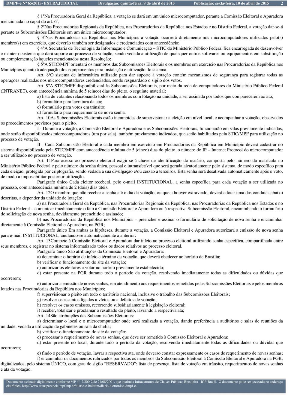 6º; 2ºNas Procuradorias Regionais da República, nas Procuradorias da República nos Estados e no Distrito Federal, a votação dar-se-á perante as Subcomissões Eleitorais em um único microcomputador;