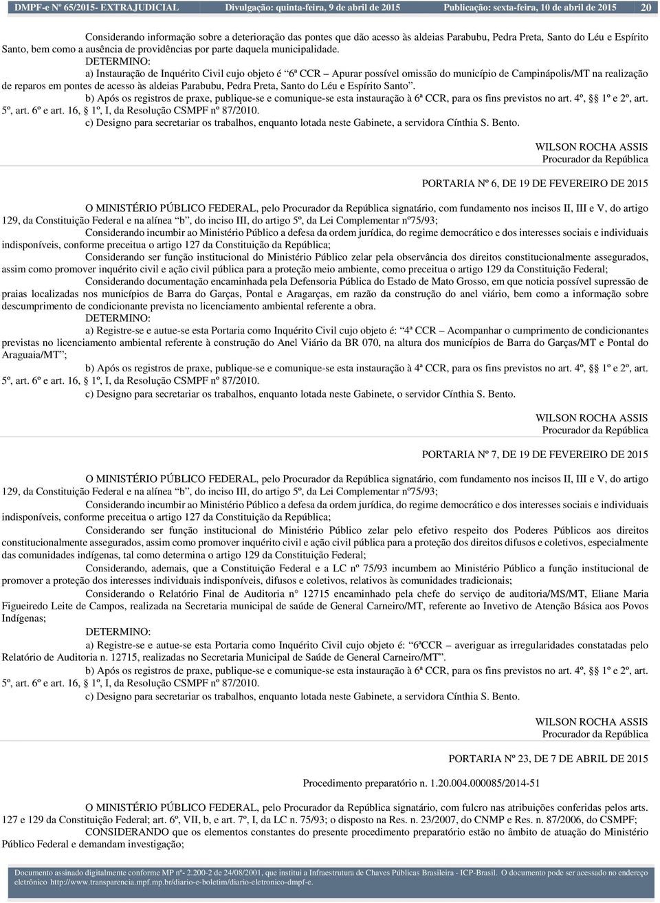 DETERMINO: a) Instauração de Inquérito Civil cujo objeto é 6ª CCR Apurar possível omissão do município de Campinápolis/MT na realização de reparos em pontes de acesso às aldeias Parabubu, Pedra