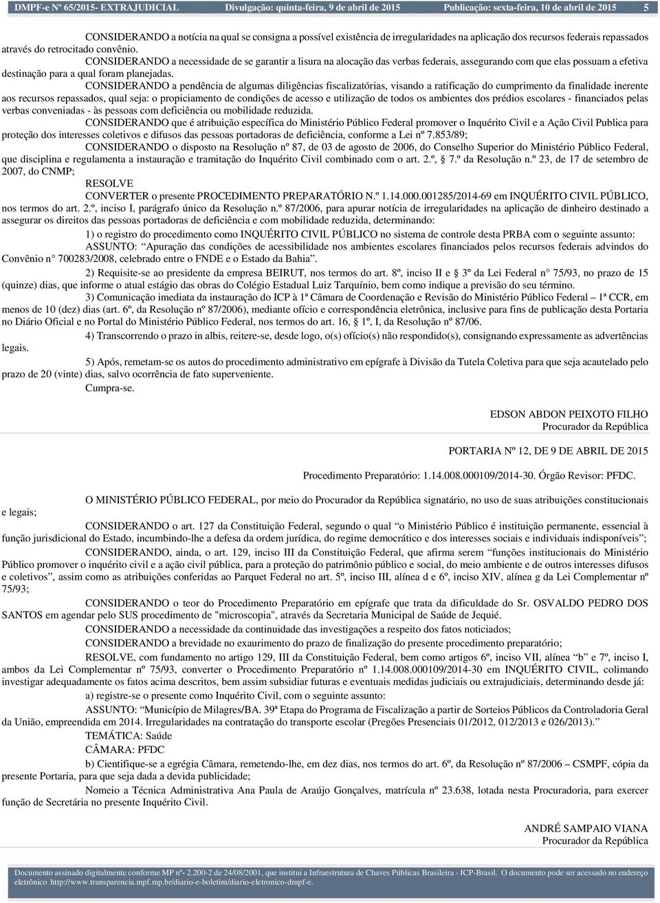 CONSIDERANDO a necessidade de se garantir a lisura na alocação das verbas federais, assegurando com que elas possuam a efetiva destinação para a qual foram planejadas.