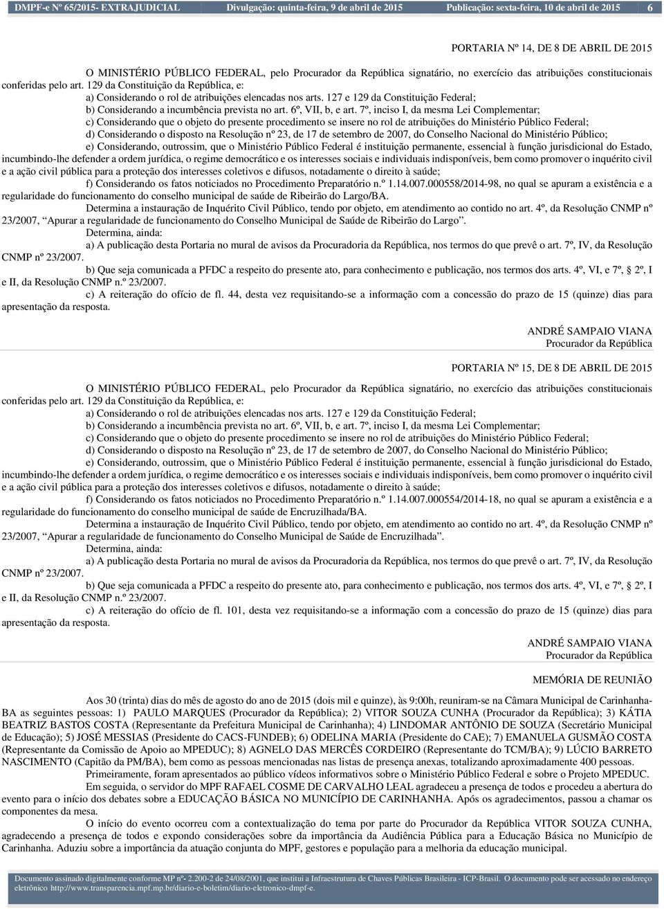 129 da Constituição da República, e: a) Considerando o rol de atribuições elencadas nos arts. 127 e 129 da Constituição Federal; b) Considerando a incumbência prevista no art. 6º, VII, b, e art.