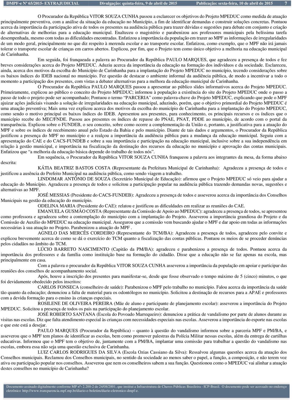 Pontuou acerca da importância da participação ativa de todos os presentes na audiência pública para trazer dúvidas e sugestões para debate em conjunto e criação de alternativas de melhorias para a