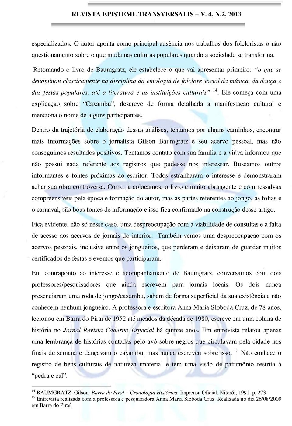 populares, até a literatura e as instituições culturais 14. Ele começa com uma explicação sobre Caxambu, descreve de forma detalhada a manifestação cultural e menciona o nome de alguns participantes.