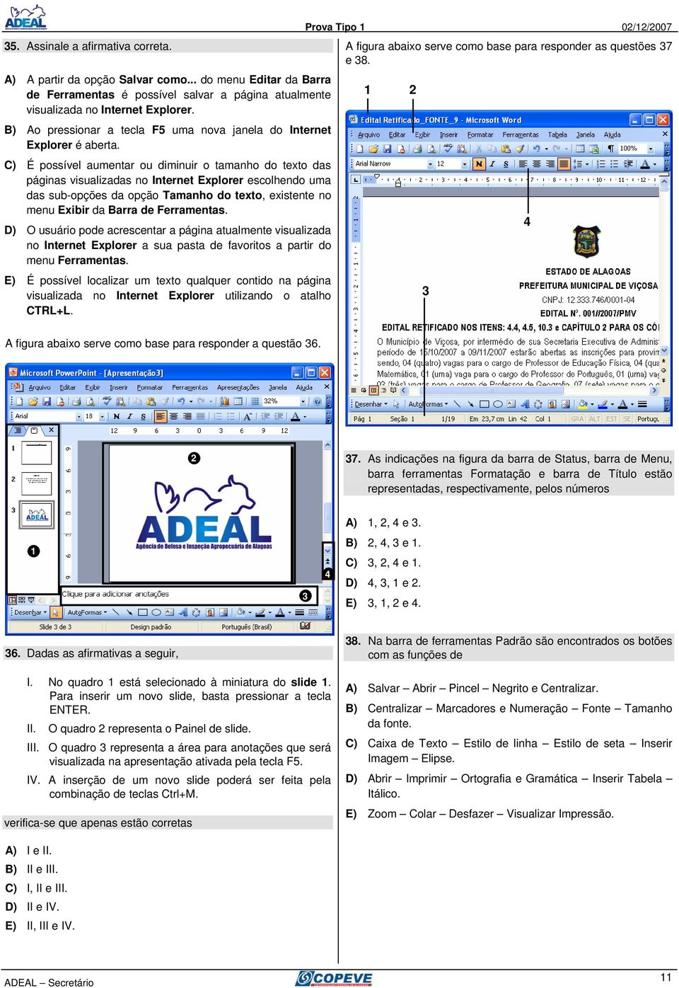 C) É possível aumentar ou diminuir o tamanho do teto das páginas visualizadas no Internet Eplorer escolhendo uma das sub-opções da opção Tamanho do teto, eistente no menu Eibir da Barra de