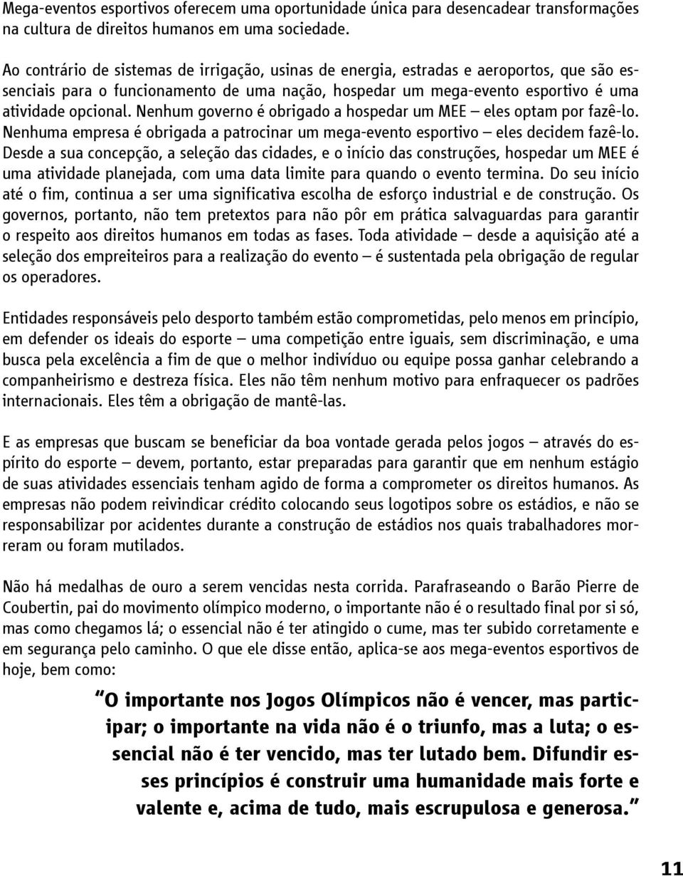 Nenhum governo é obrigado a hospedar um MEE eles optam por fazê-lo. Nenhuma empresa é obrigada a patrocinar um mega-evento esportivo eles decidem fazê-lo.