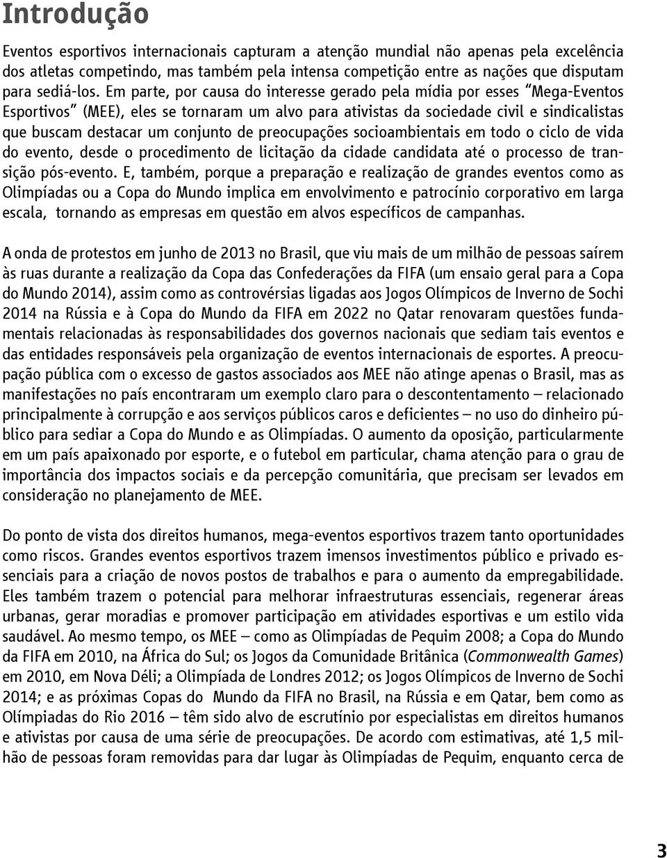 Em parte, por causa do interesse gerado pela mídia por esses Mega-Eventos Esportivos (MEE), eles se tornaram um alvo para ativistas da sociedade civil e sindicalistas que buscam destacar um conjunto