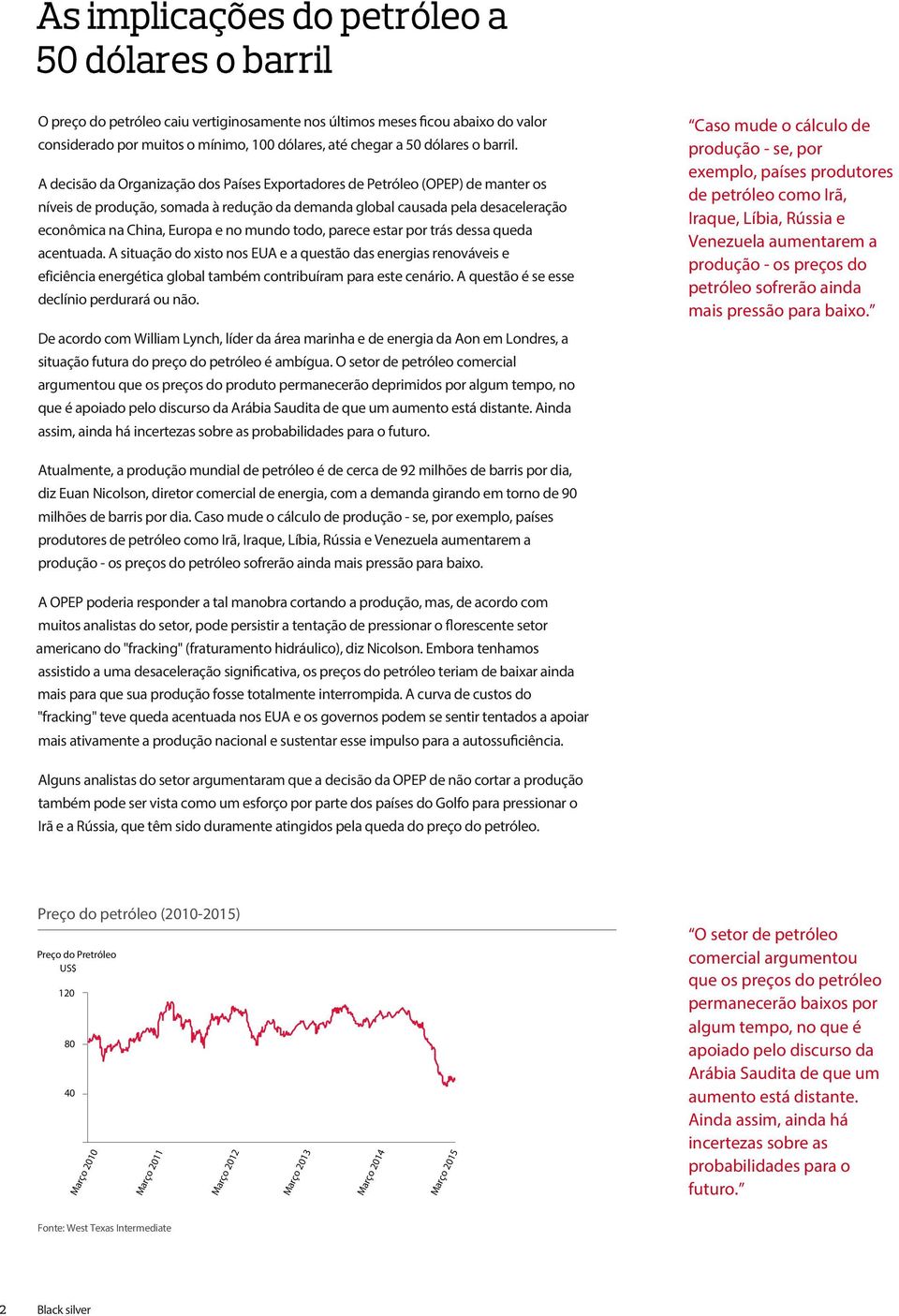 A decisão da Organização dos Países Exportadores de Petróleo (OPEP) de manter os níveis de produção, somada à redução da demanda global causada pela desaceleração econômica na China, Europa e no