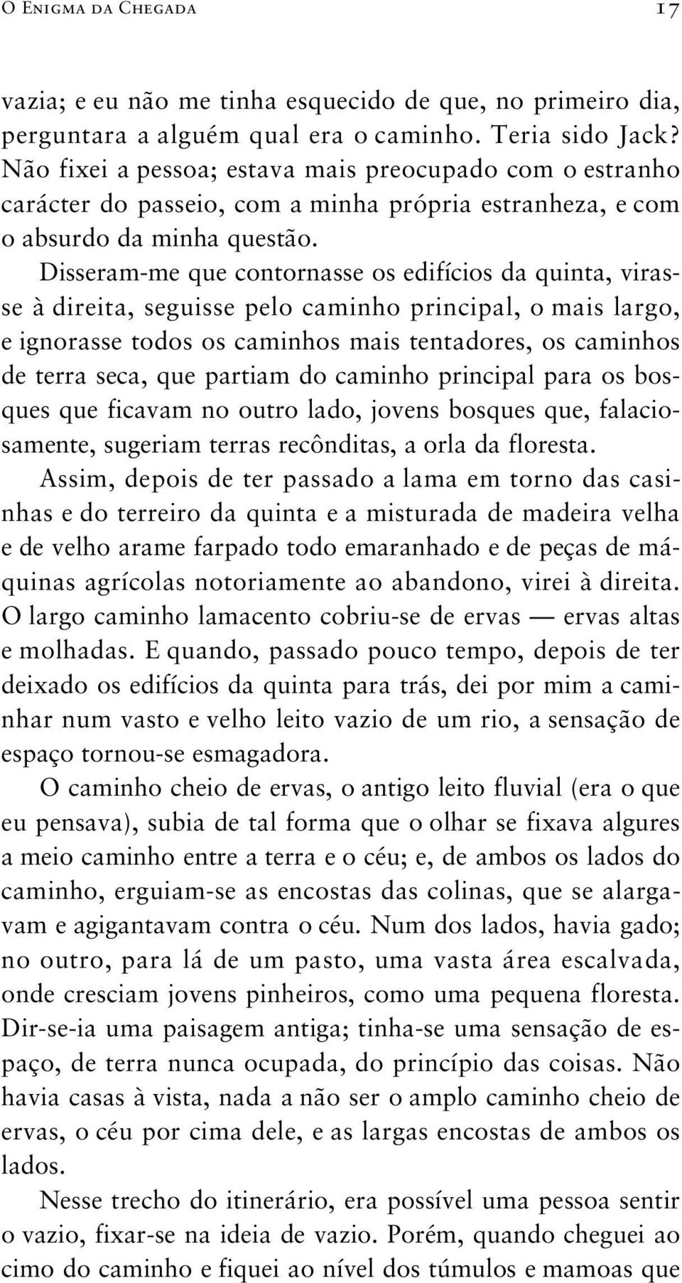 Disseram-me que contornasse os edifícios da quinta, virasse à direita, seguisse pelo caminho principal, o mais largo, e ignorasse todos os caminhos mais tentadores, os caminhos de terra seca, que