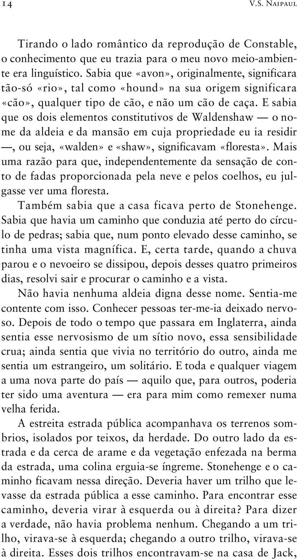 E sabia que os dois elementos constitutivos de Waldenshaw o nome da aldeia e da mansão em cuja propriedade eu ia residir, ou seja, «walden» e «shaw», significavam «floresta».