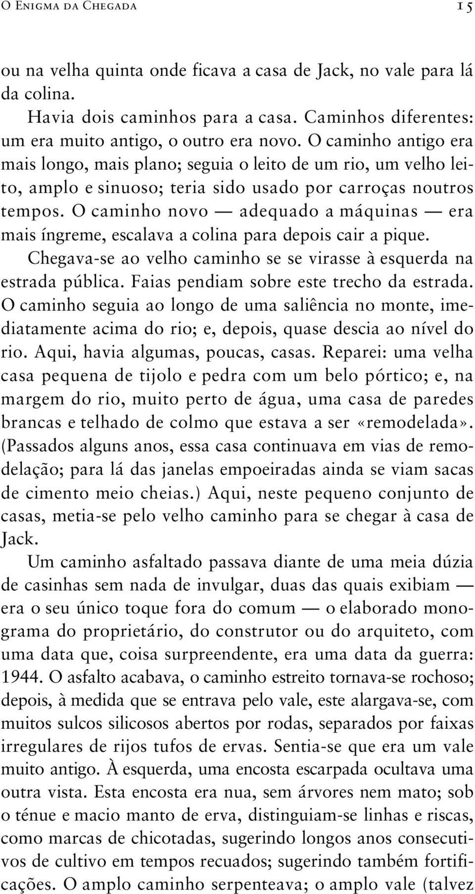 O caminho novo adequado a máquinas era mais íngreme, escalava a colina para depois cair a pique. Chegava-se ao velho caminho se se virasse à esquerda na estrada pública.