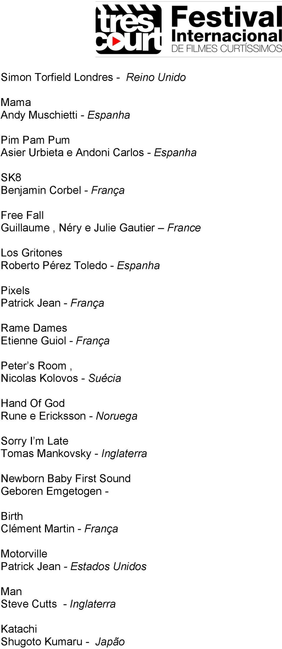 França Peter s Room, Nicolas Kolovos - Suécia Hand Of God Rune e Ericksson - Noruega Sorry I m Late Tomas Mankovsky - Inglaterra Newborn Baby First