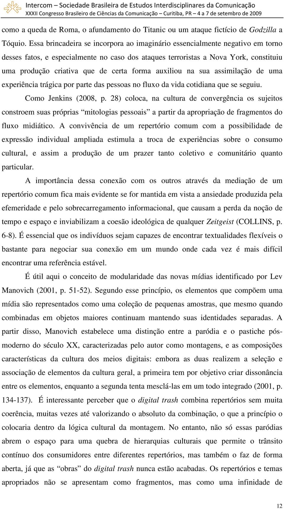 forma auxiliou na sua assimilação de uma experiência trágica por parte das pessoas no fluxo da vida cotidiana que se seguiu. Como Jenkins (2008, p.