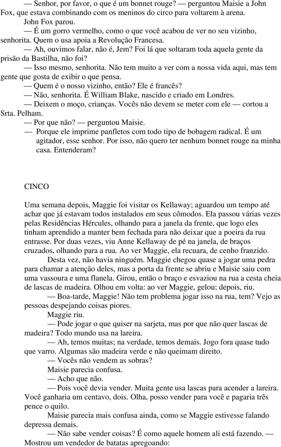 Foi lá que soltaram toda aquela gente da prisão da Bastilha, não foi? Isso mesmo, senhorita. Não tem muito a ver com a nossa vida aqui, mas tem gente que gosta de exibir o que pensa.