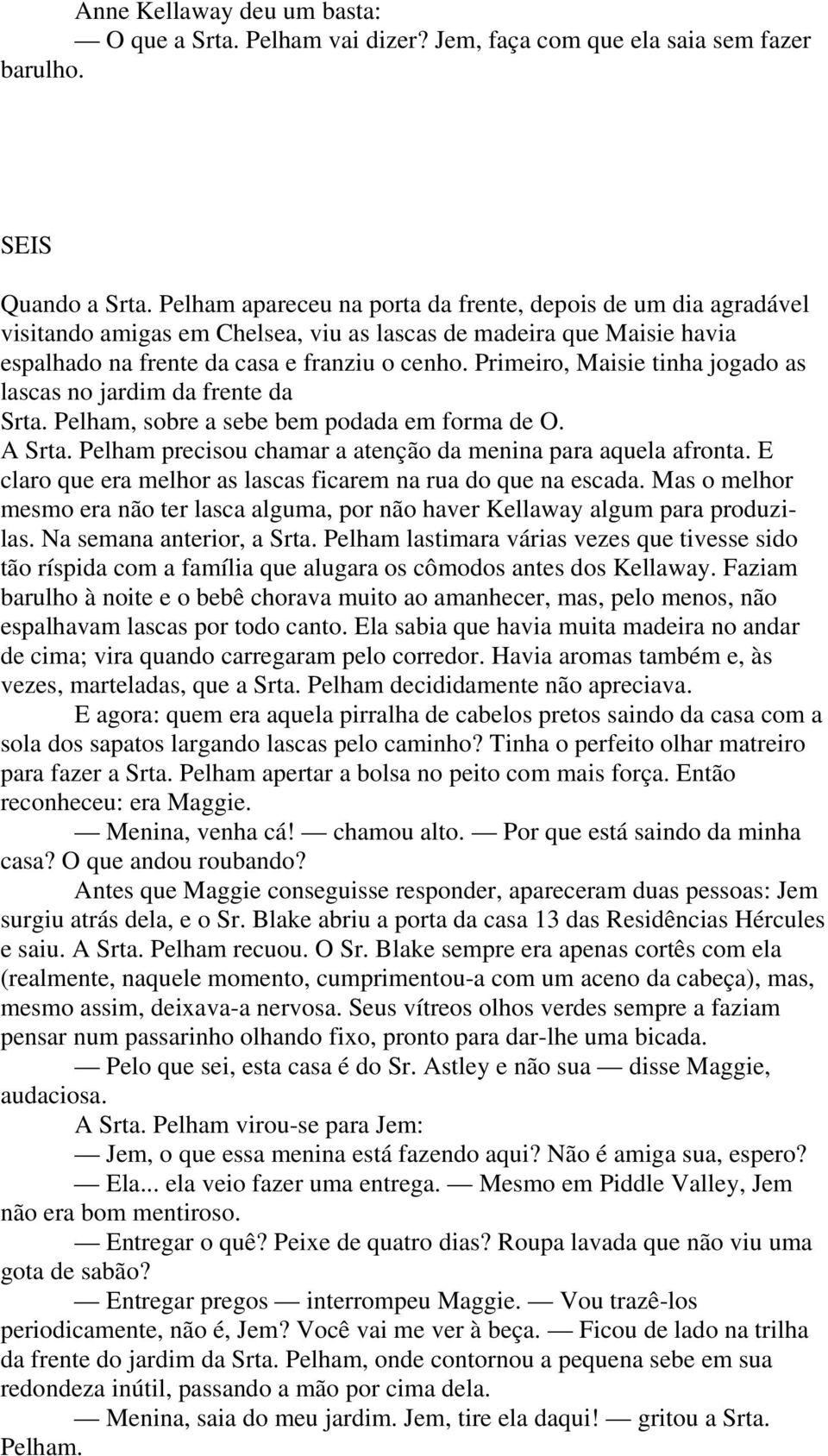 Primeiro, Maisie tinha jogado as lascas no jardim da frente da Srta. Pelham, sobre a sebe bem podada em forma de O. A Srta. Pelham precisou chamar a atenção da menina para aquela afronta.