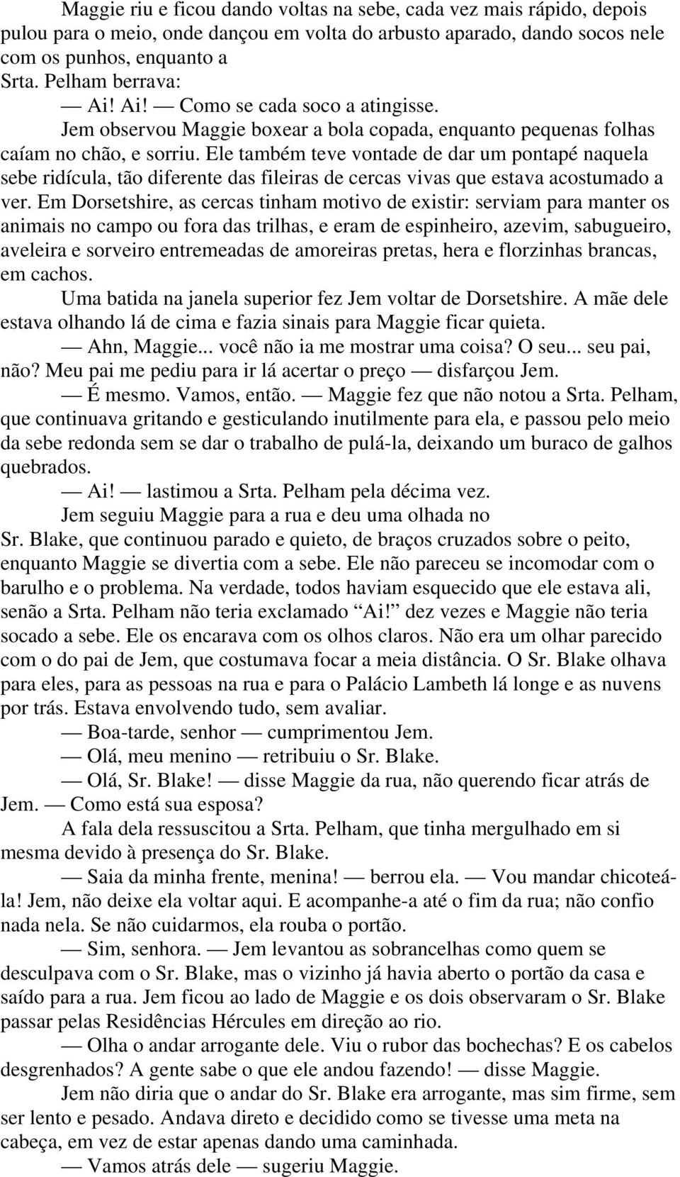 Ele também teve vontade de dar um pontapé naquela sebe ridícula, tão diferente das fileiras de cercas vivas que estava acostumado a ver.