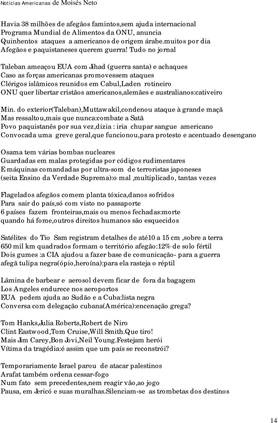 Tudo no jornal Taleban ameaçou EUA com Jihad (guerra santa) e achaques Caso as forças americanas promovessem ataques Clérigos islâmicos reunidos em Cabul,Laden rotineiro ONU quer libertar cristãos