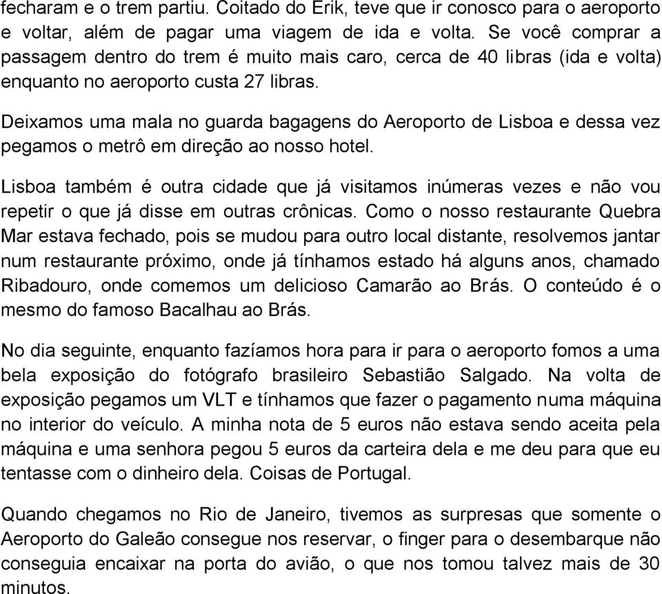 Deixamos uma mala no guarda bagagens do Aeroporto de Lisboa e dessa vez pegamos o metrô em direção ao nosso hotel.