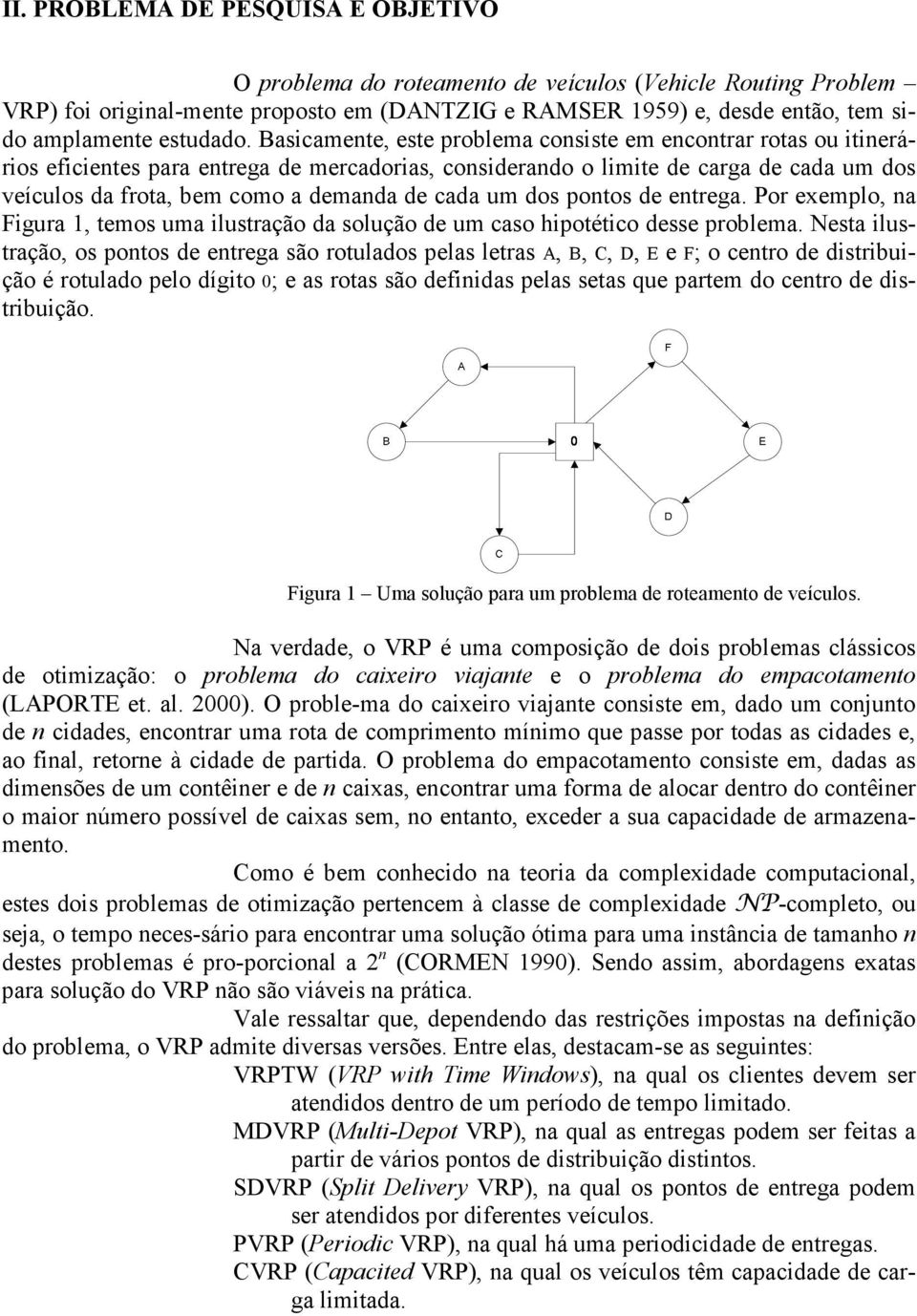 Basicamente, este problema consiste em encontrar rotas ou itinerários eficientes para entrega de mercadorias, considerando o limite de carga de cada um dos veículos da frota, bem como a demanda de