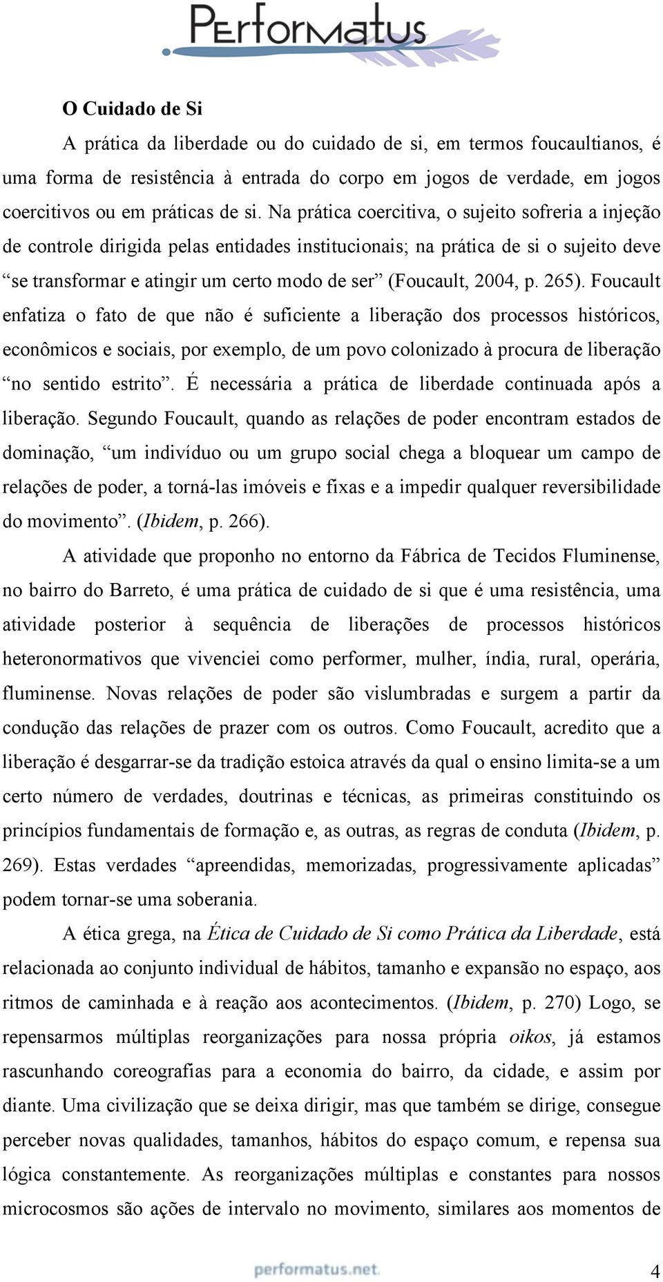 p. 265). Foucault enfatiza o fato de que não é suficiente a liberação dos processos históricos, econômicos e sociais, por exemplo, de um povo colonizado à procura de liberação no sentido estrito.