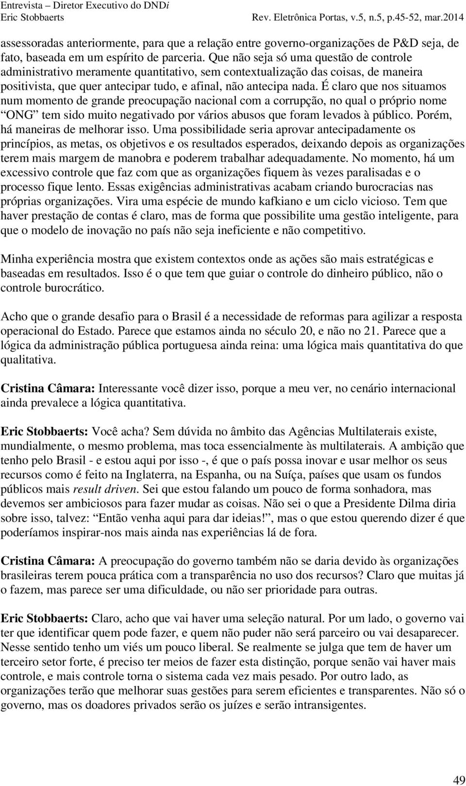 É claro que nos situamos num momento de grande preocupação nacional com a corrupção, no qual o próprio nome ONG tem sido muito negativado por vários abusos que foram levados à público.