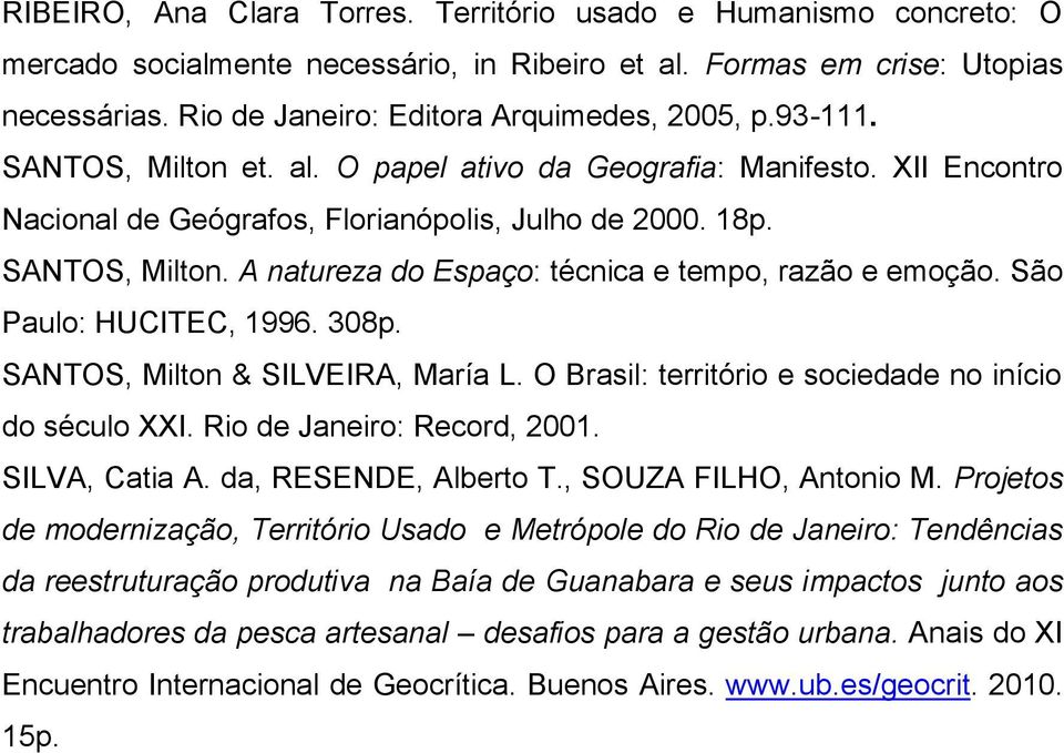 São Paulo: HUCITEC, 1996. 308p. SANTOS, Milton & SILVEIRA, María L. O Brasil: território e sociedade no início do século XXI. Rio de Janeiro: Record, 2001. SILVA, Catia A. da, RESENDE, Alberto T.