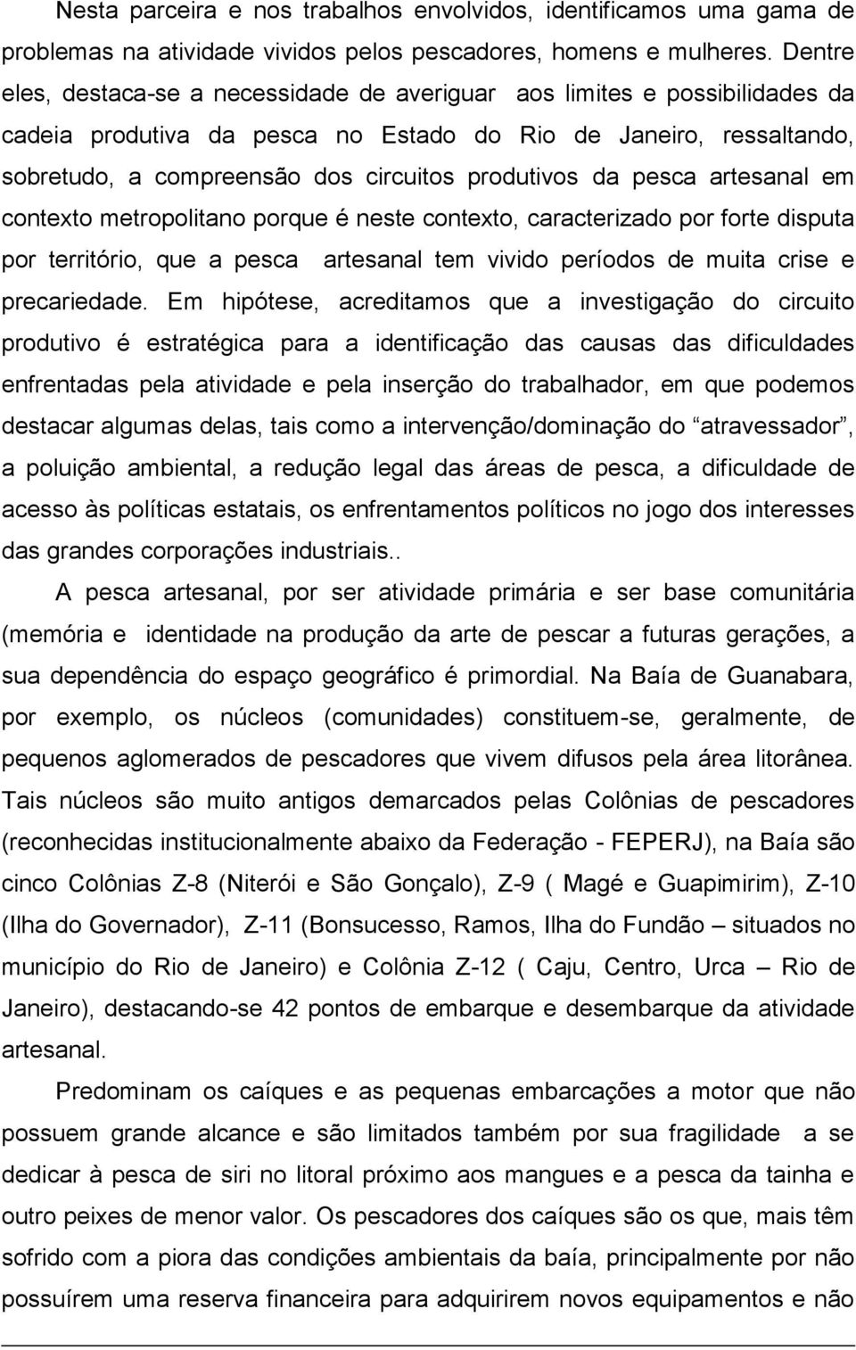 produtivos da pesca artesanal em contexto metropolitano porque é neste contexto, caracterizado por forte disputa por território, que a pesca artesanal tem vivido períodos de muita crise e