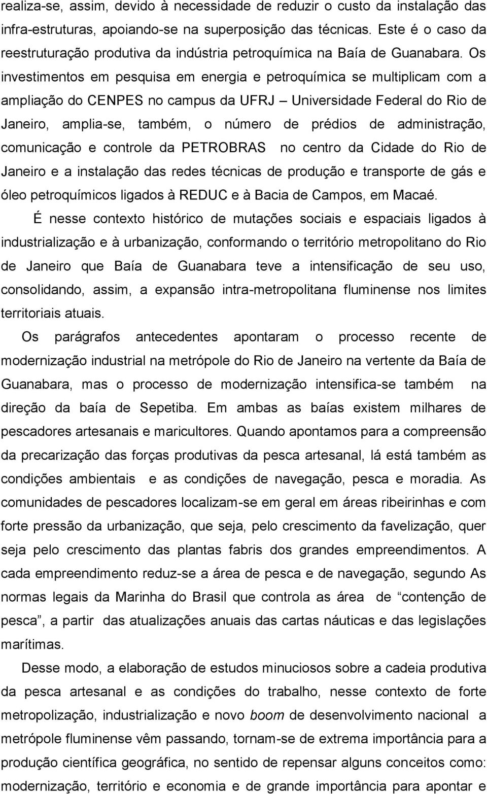 Os investimentos em pesquisa em energia e petroquímica se multiplicam com a ampliação do CENPES no campus da UFRJ Universidade Federal do Rio de Janeiro, amplia-se, também, o número de prédios de