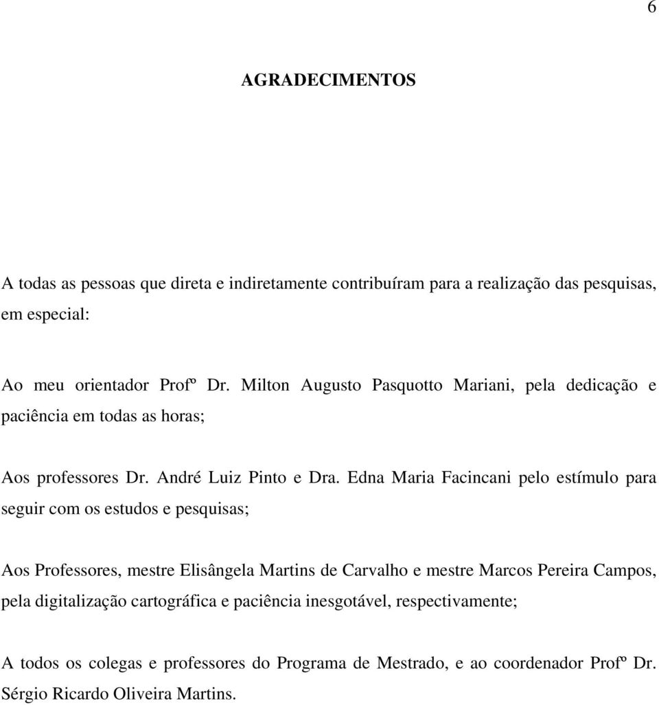 Edna Maria Facincani pelo estímulo para seguir com os estudos e pesquisas; Aos Professores, mestre Elisângela Martins de Carvalho e mestre Marcos Pereira