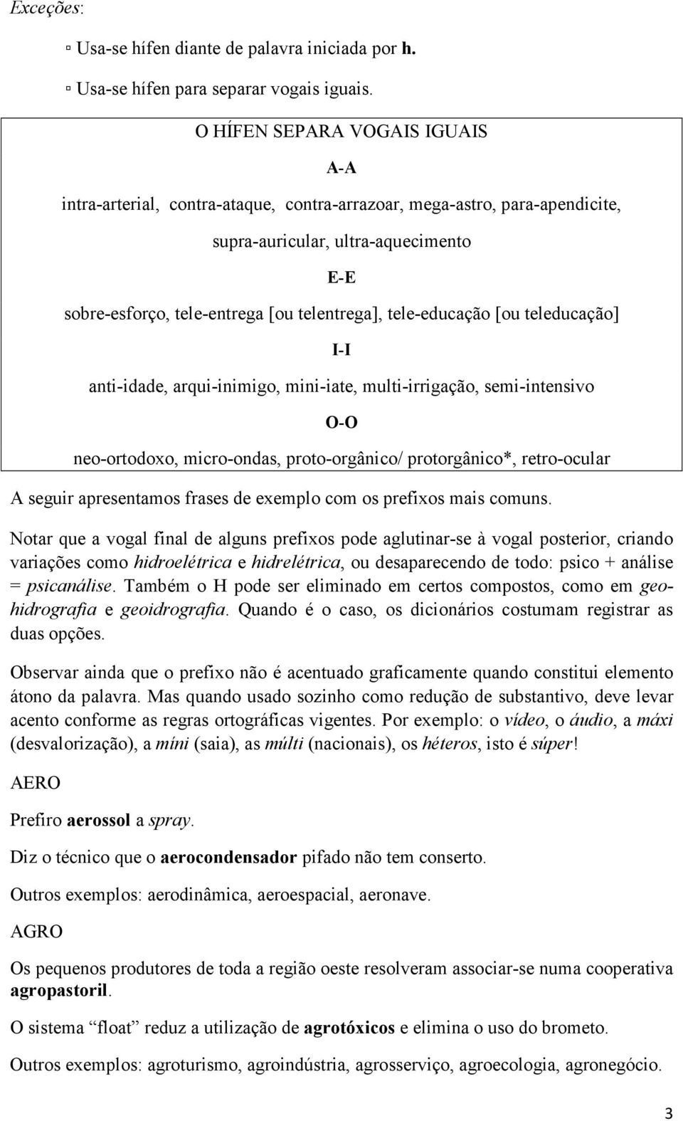 tele-educação [ou teleducação] I-I anti-idade, arqui-inimigo, mini-iate, multi-irrigação, semi-intensivo O-O neo-ortodoxo, micro-ondas, proto-orgânico/ protorgânico*, retro-ocular A seguir