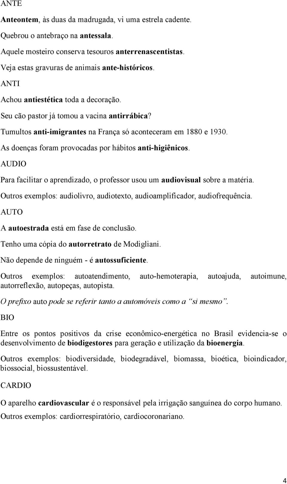 As doenças foram provocadas por hábitos anti-higiênicos. AUDIO Para facilitar o aprendizado, o professor usou um audiovisual sobre a matéria.