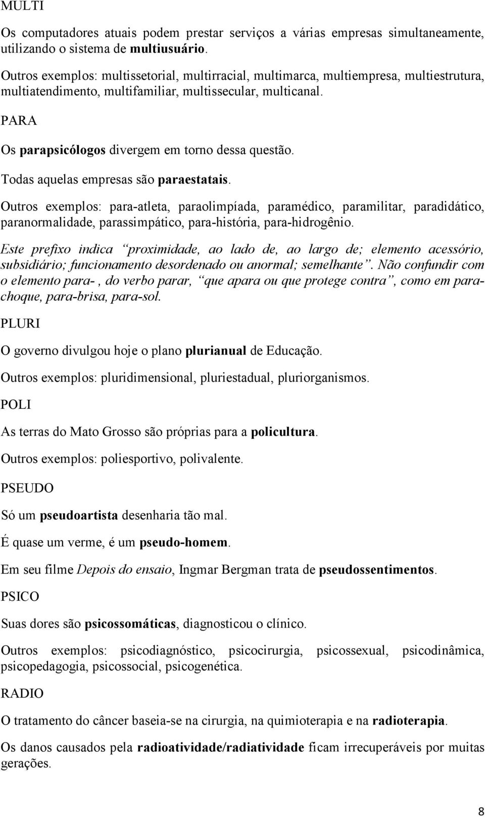 PARA Os parapsicólogos divergem em torno dessa questão. Todas aquelas empresas são paraestatais.