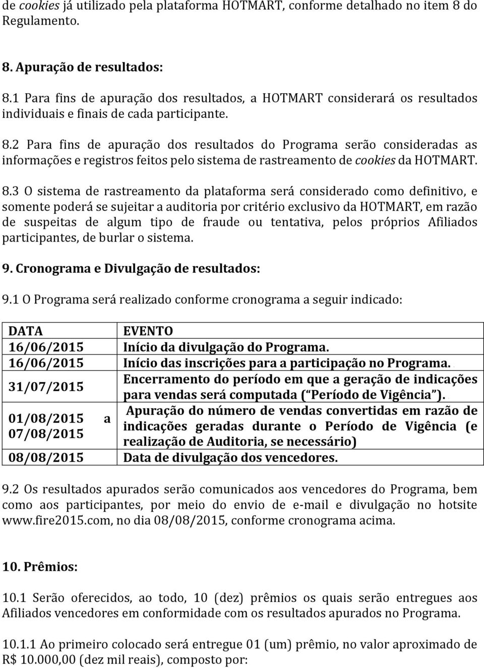 2 Para fins de apuração dos resultados do Programa serão consideradas as informações e registros feitos pelo sistema de rastreamento de cookies da HOTMART. 8.