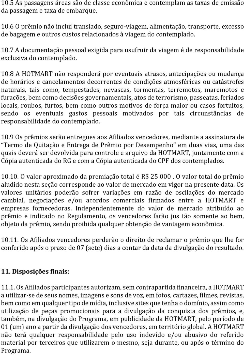 7 A documentação pessoal exigida para usufruir da viagem é de responsabilidade exclusiva do contemplado. 10.