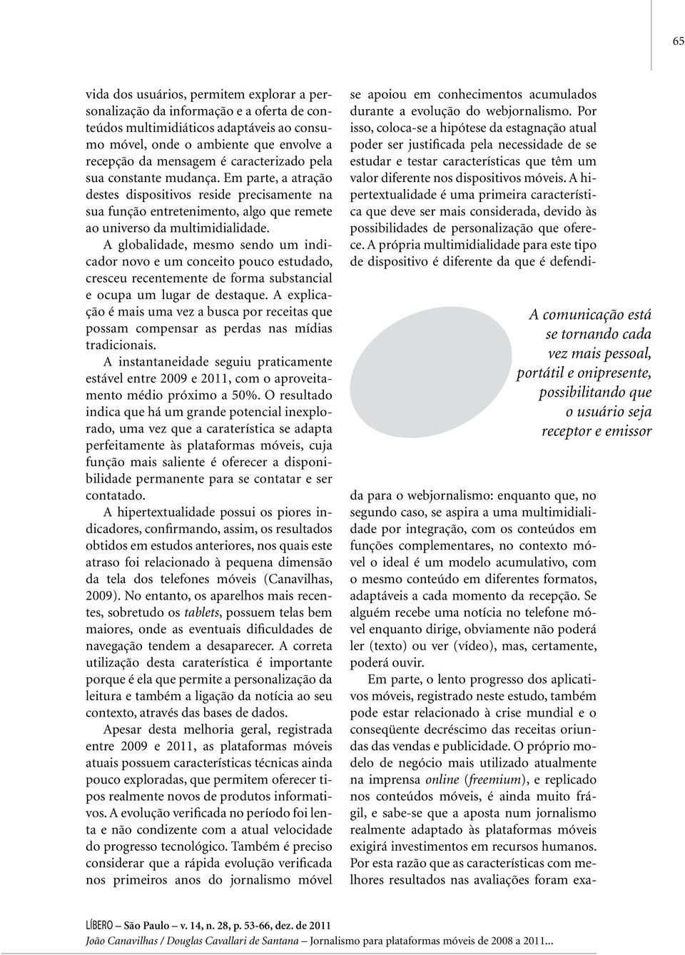 A globalidade, mesmo sendo um indicador novo e um conceito pouco estudado, cresceu recentemente de forma substancial e ocupa um lugar de destaque.