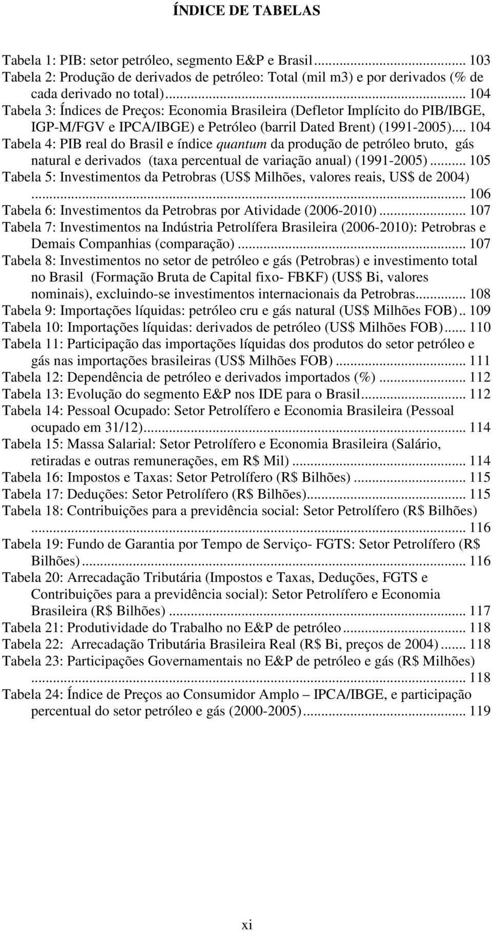 .. 104 Tabela 4: PIB real do Brasil e índice quantum da produção de petróleo bruto, gás natural e derivados (taxa percentual de variação anual) (1991-2005).