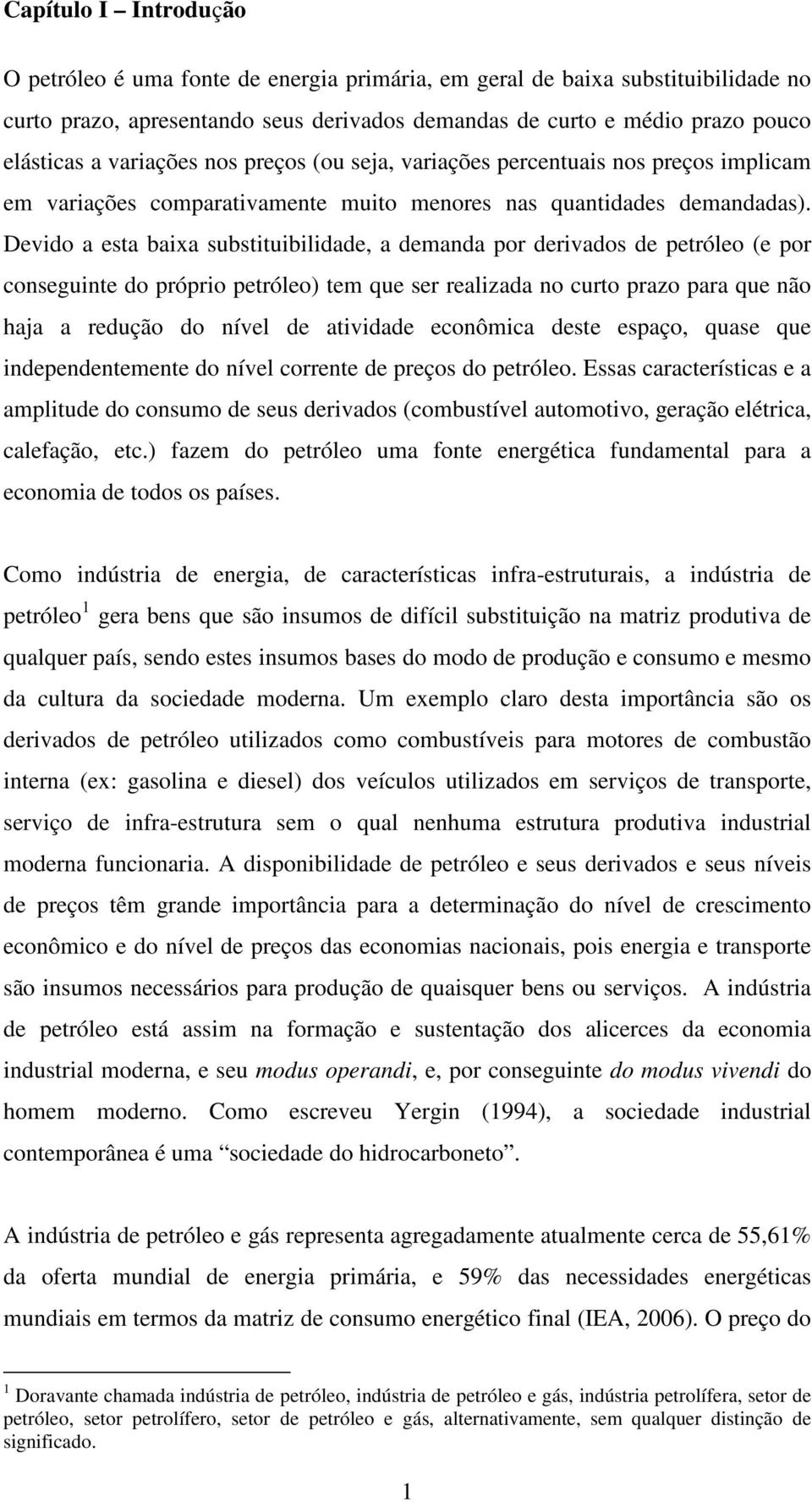 Devido a esta baixa substituibilidade, a demanda por derivados de petróleo (e por conseguinte do próprio petróleo) tem que ser realizada no curto prazo para que não haja a redução do nível de