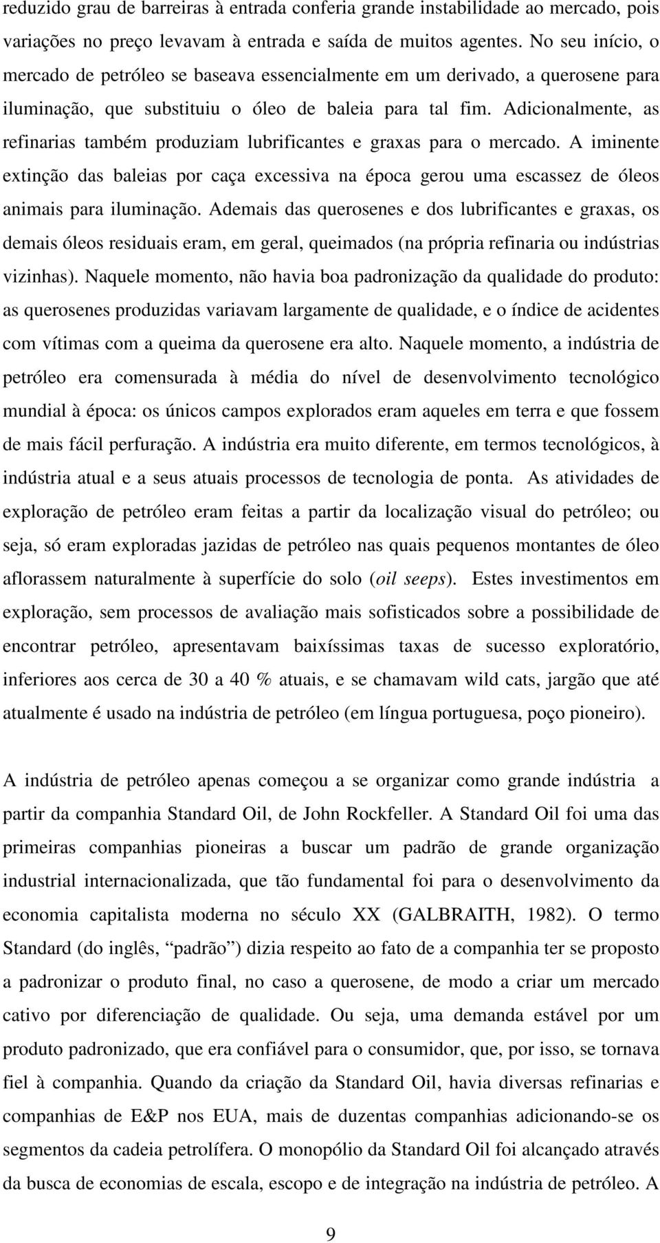 Adicionalmente, as refinarias também produziam lubrificantes e graxas para o mercado. A iminente extinção das baleias por caça excessiva na época gerou uma escassez de óleos animais para iluminação.